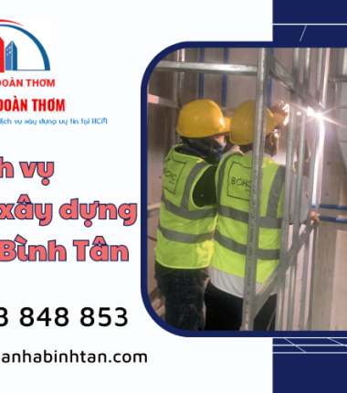 Đơn vị cung cấp dịch vụ thi công xây dựng tại khu vực Bình Tân